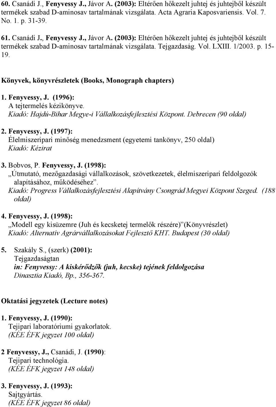 Könyvek, könyvrészletek (Books, Monograph chapters) 1. Fenyvessy, J. (1996): A tejtermelés kézikönyve. Kiadó: Hajdú-Bihar Megye-i Vállalkozásfejlesztési Központ. Debrecen (90 oldal) 2. Fenyvessy, J. (1997): Élelmiszeripari minőség menedzsment (egyetemi tankönyv, 250 oldal) Kiadó: Kézirat 3.