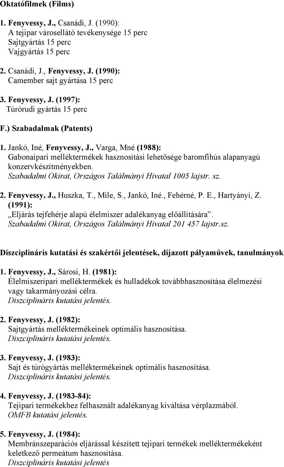 , Varga, Mné (1988): Gabonaipari melléktermékek hasznosítási lehetősége baromfihús alapanyagú konzervkészítményekben. Szabadalmi Okirat, Országos Találmányi Hivatal 1005 lajstr. sz. 2. Fenyvessy, J.