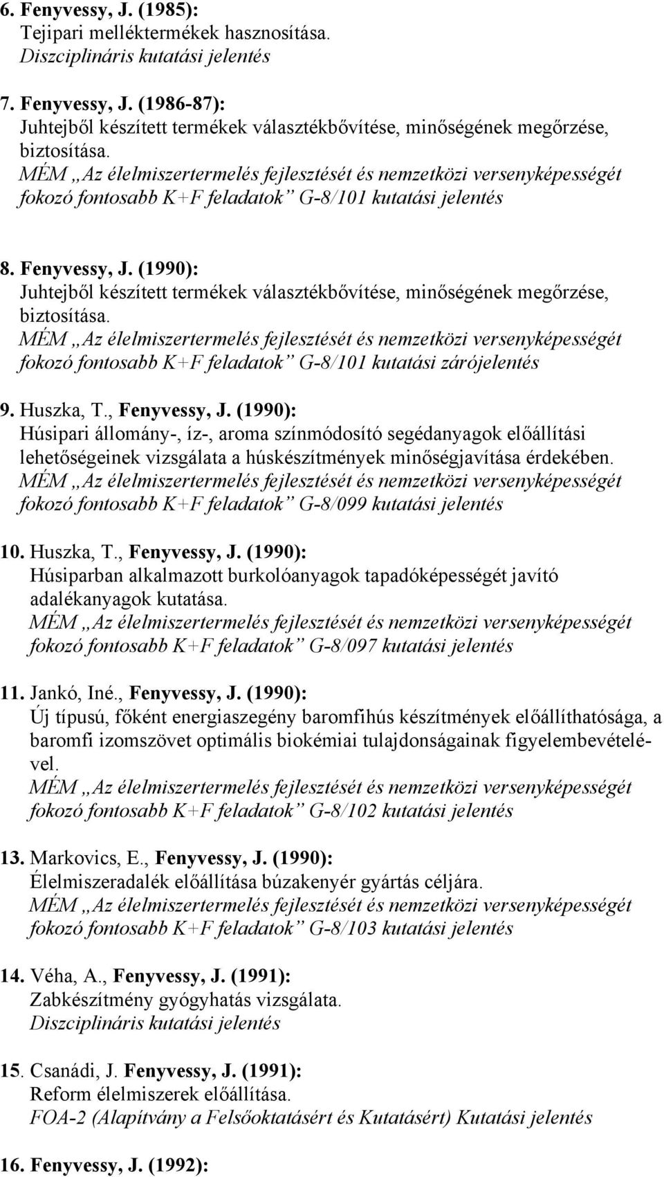(1990): Juhtejből készített termékek választékbővítése, minőségének megőrzése, biztosítása.