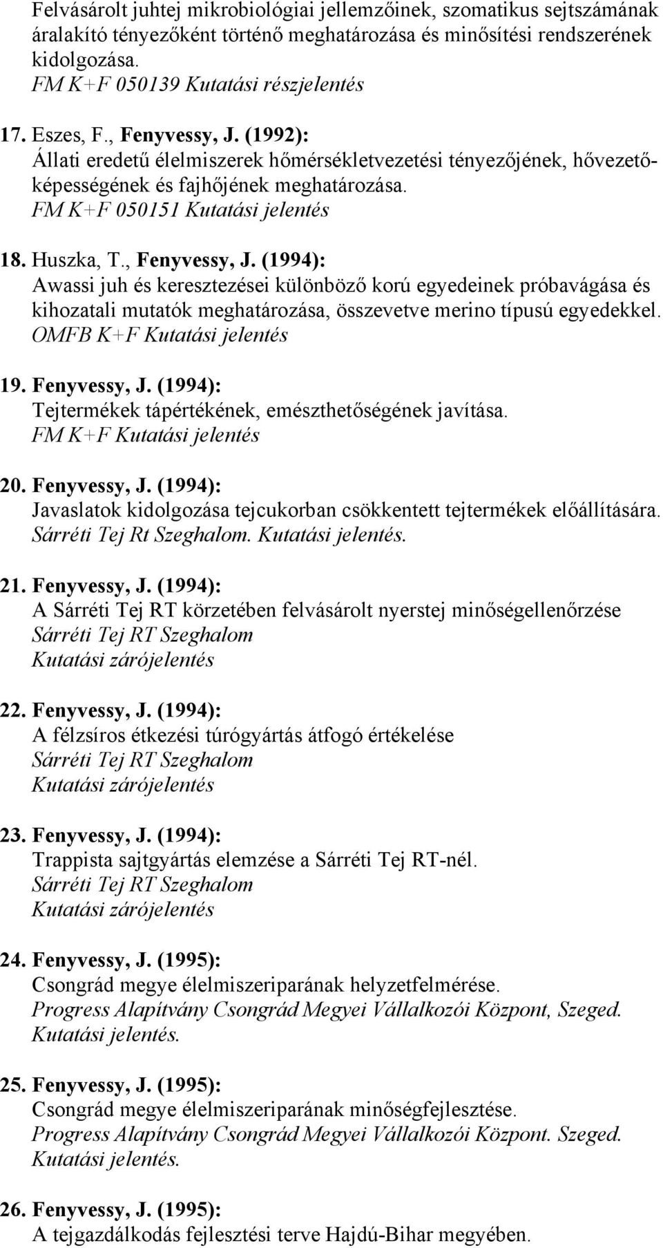 , Fenyvessy, J. (1994): Awassi juh és keresztezései különböző korú egyedeinek próbavágása és kihozatali mutatók meghatározása, összevetve merino típusú egyedekkel. OMFB K+F Kutatási jelentés 19.