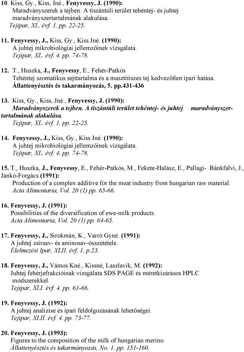 , Fehér-Patkós Tehéntej szomatikus sejttartalma és a masztitiszes tej kedvezőtlen ipari hatása. Állattenyésztés és takarmányozás, 5. pp.431-436 maradványszer- 13. Kiss, Gy., Kiss, Jné., Fenyvessy, J.