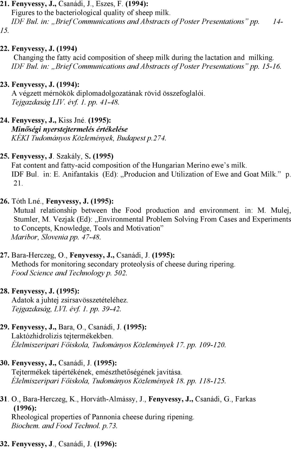 Fenyvessy, J. (1994): A végzett mérnökök diplomadolgozatának rövid összefoglalói. Tejgazdaság LIV. évf. 1. pp. 41-48. 24. Fenyvessy, J., Kiss Jné.