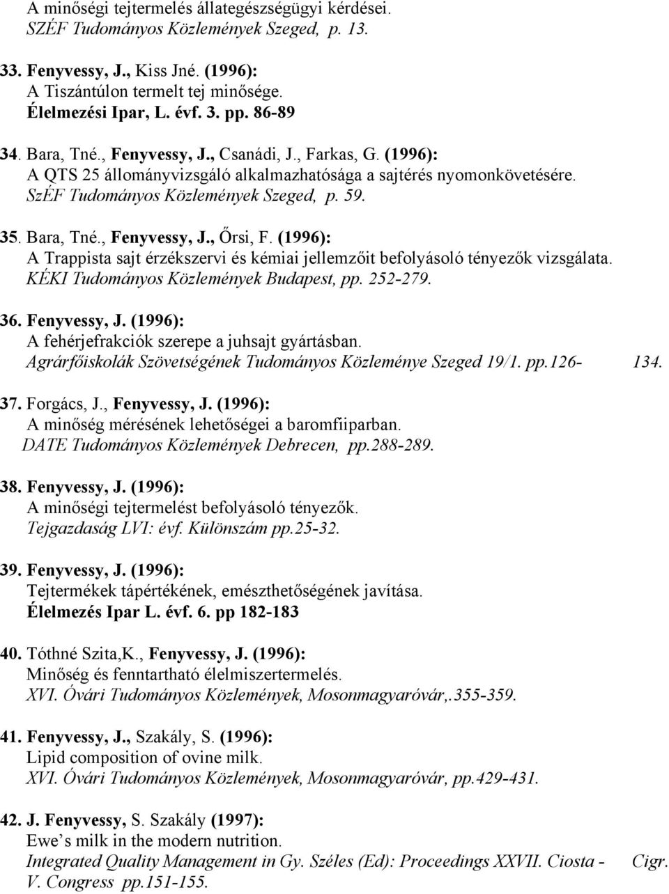 (1996): A Trappista sajt érzékszervi és kémiai jellemzőit befolyásoló tényezők vizsgálata. KÉKI Tudományos Közlemények Budapest, pp. 252-279. 36. Fenyvessy, J.