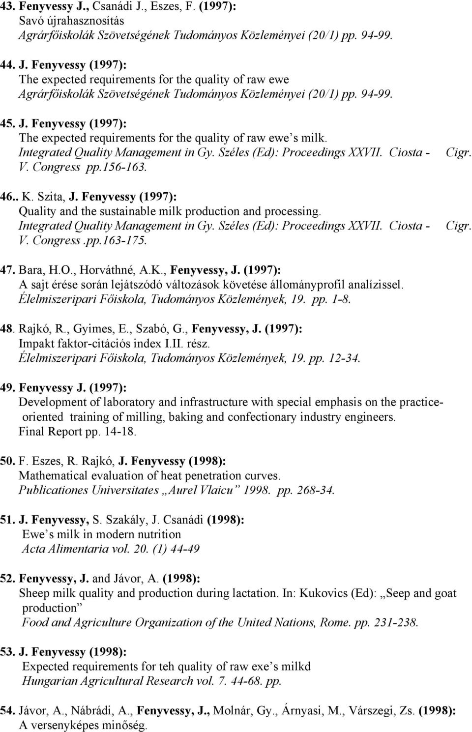 . K. Szita, J. Fenyvessy (1997): Quality and the sustainable milk production and processing. Integrated Quality Management in Gy. Széles (Ed): Proceedings XXVII. Ciosta - V. Congress.pp.163-175. Cigr.