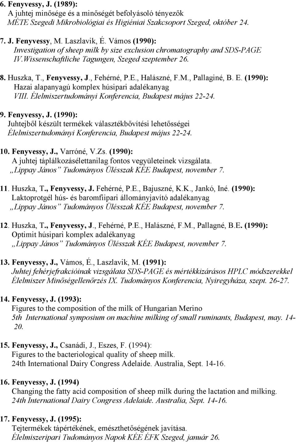 , Pallaginé, B. E. (1990): Hazai alapanyagú komplex húsipari adalékanyag VIII. Élelmiszertudományi Konferencia, Budapest május 22-24. 9. Fenyvessy, J.