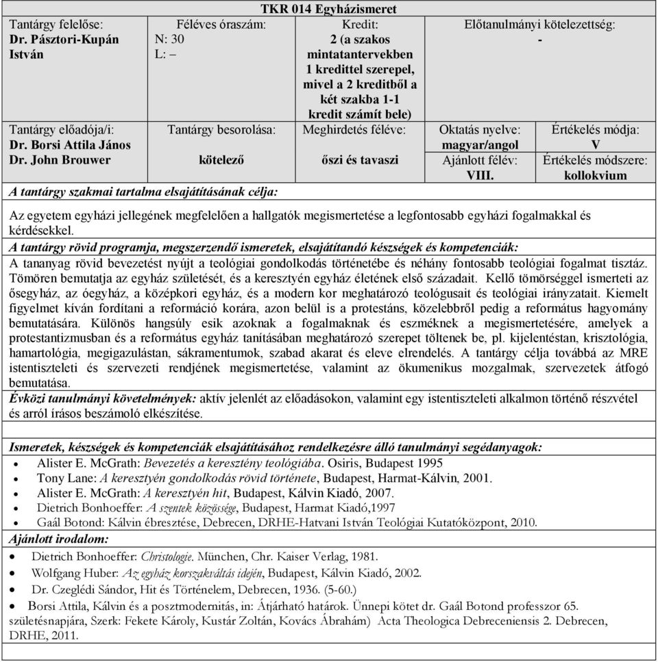 és tavaszi - magyar/ VIII. V kollokvium Az egyetem egyházi jellegének megfelelően a hallgatók megismertetése a legfontosabb egyházi fogalmakkal és kérdésekkel.