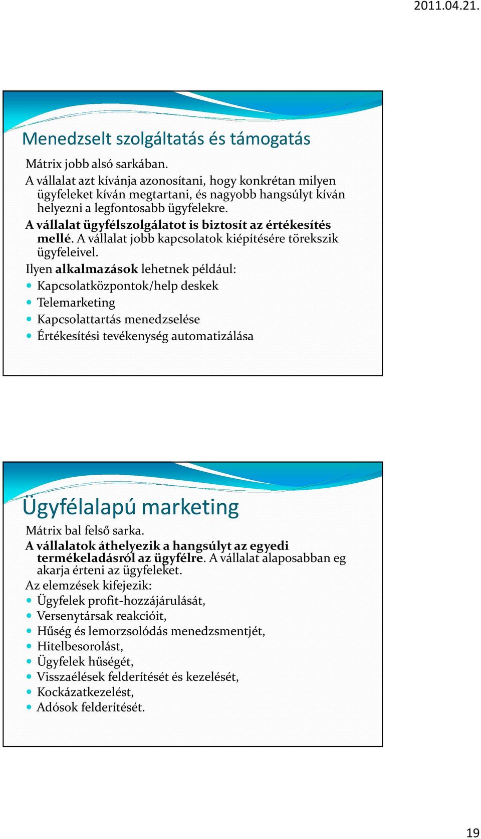 A vállalat ügyfélszolgálatot is biztosít az értékesítés mellé. A vállalat jobb kapcsolatok kiépítésére törekszik ügyfeleivel.