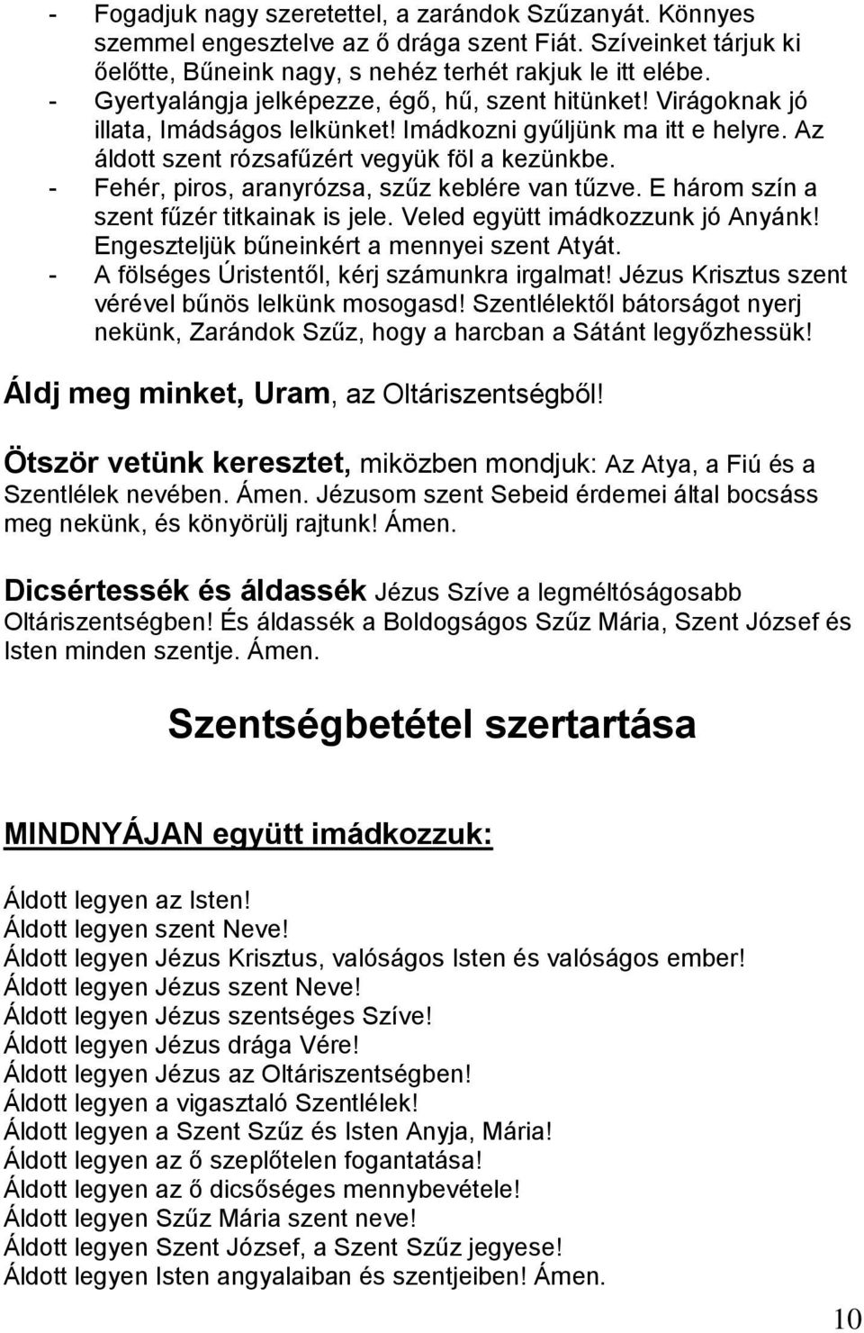 - Fehér, piros, aranyrózsa, szűz keblére van tűzve. E három szín a szent fűzér titkainak is jele. Veled együtt imádkozzunk jó Anyánk! Engeszteljük bűneinkért a mennyei szent Atyát.