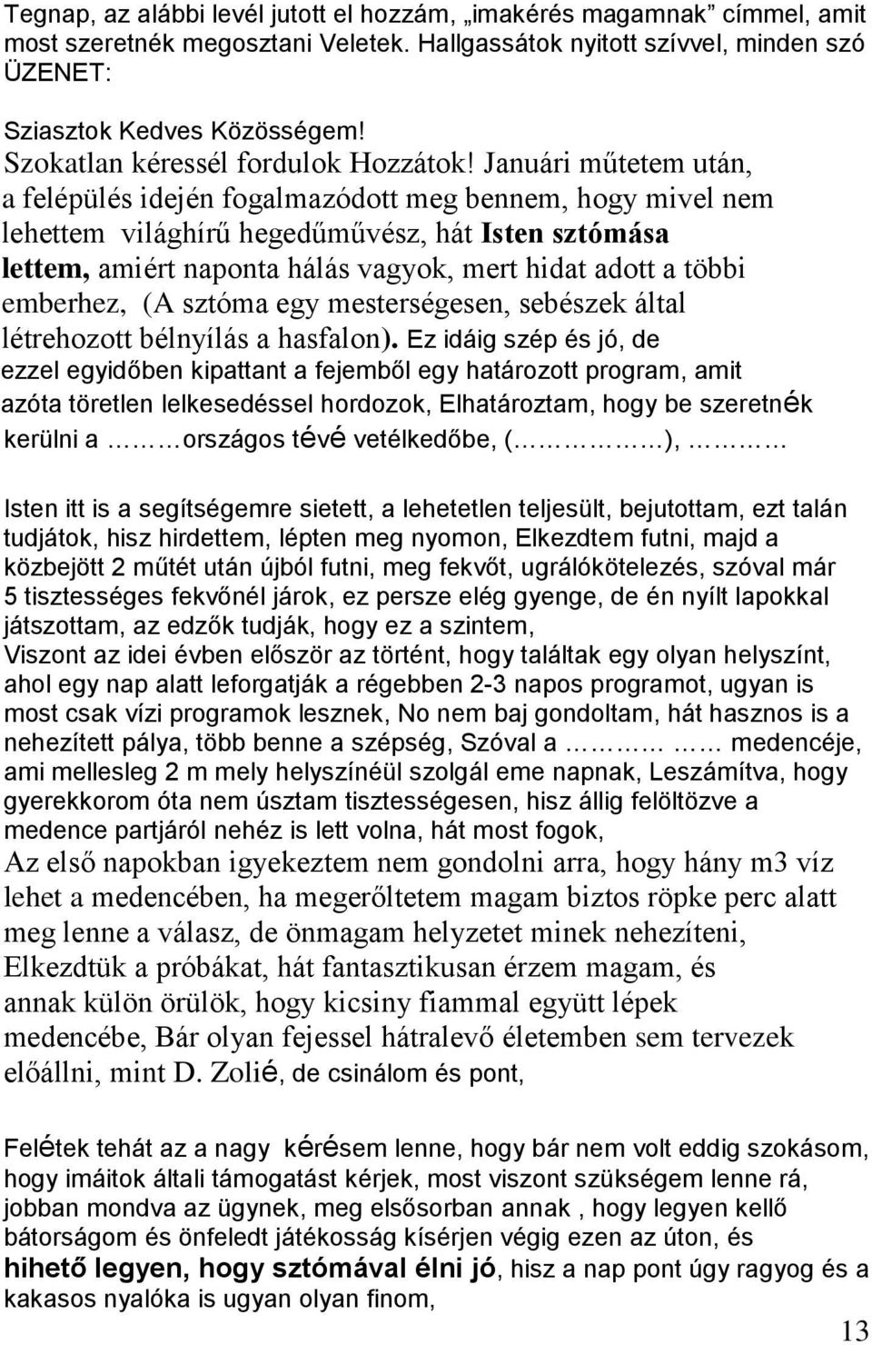 Januári műtetem után, a felépülés idején fogalmazódott meg bennem, hogy mivel nem lehettem világhírű hegedűművész, hát Isten sztómása lettem, amiért naponta hálás vagyok, mert hidat adott a többi