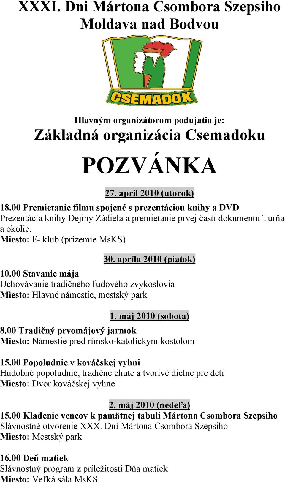 apríla 2010 (piatok) 10.00 Stavanie mája Uchovávanie tradičného ľudového zvykoslovia Miesto: Hlavné námestie, mestský park 1. máj 2010 (sobota) 8.