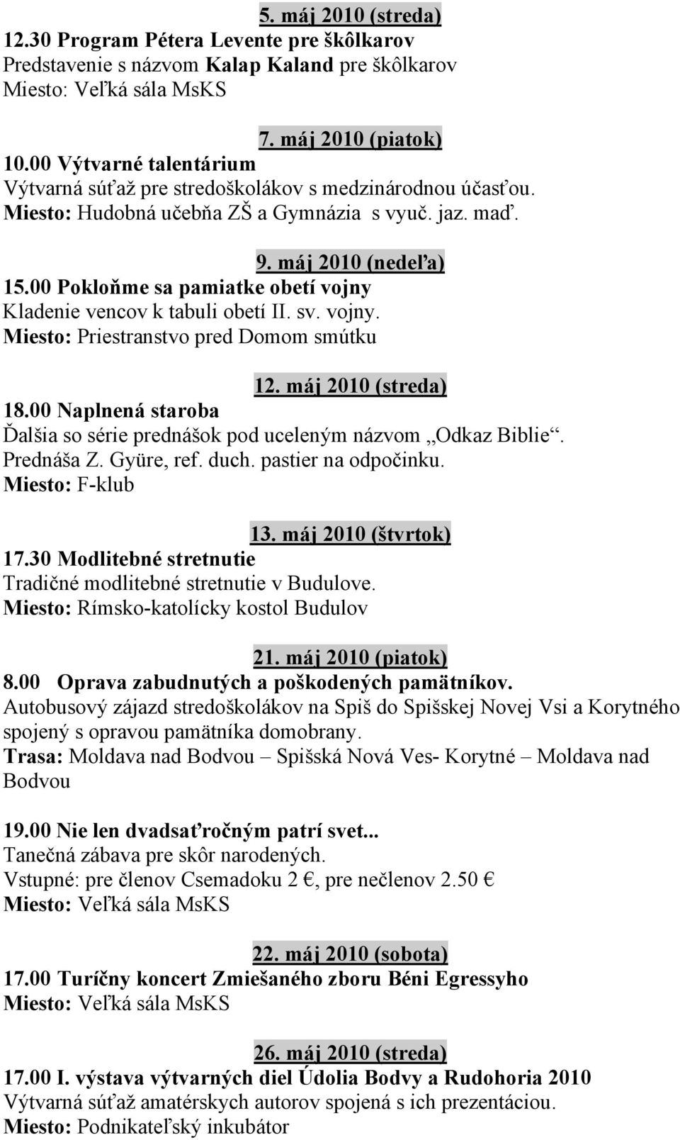 00 Pokloňme sa pamiatke obetí vojny Kladenie vencov k tabuli obetí II. sv. vojny. Miesto: Priestranstvo pred Domom smútku 12. máj 2010 (streda) 18.