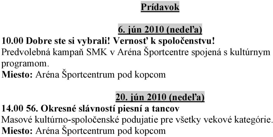 Miesto: Aréna Športcentrum pod kopcom 20. jún 2010 (nedeľa) 14.00 56.