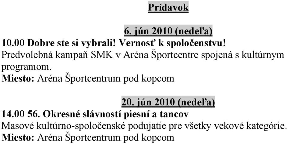 Miesto: Aréna Športcentrum pod kopcom 20. jún 2010 (nedeľa) 14.00 56.