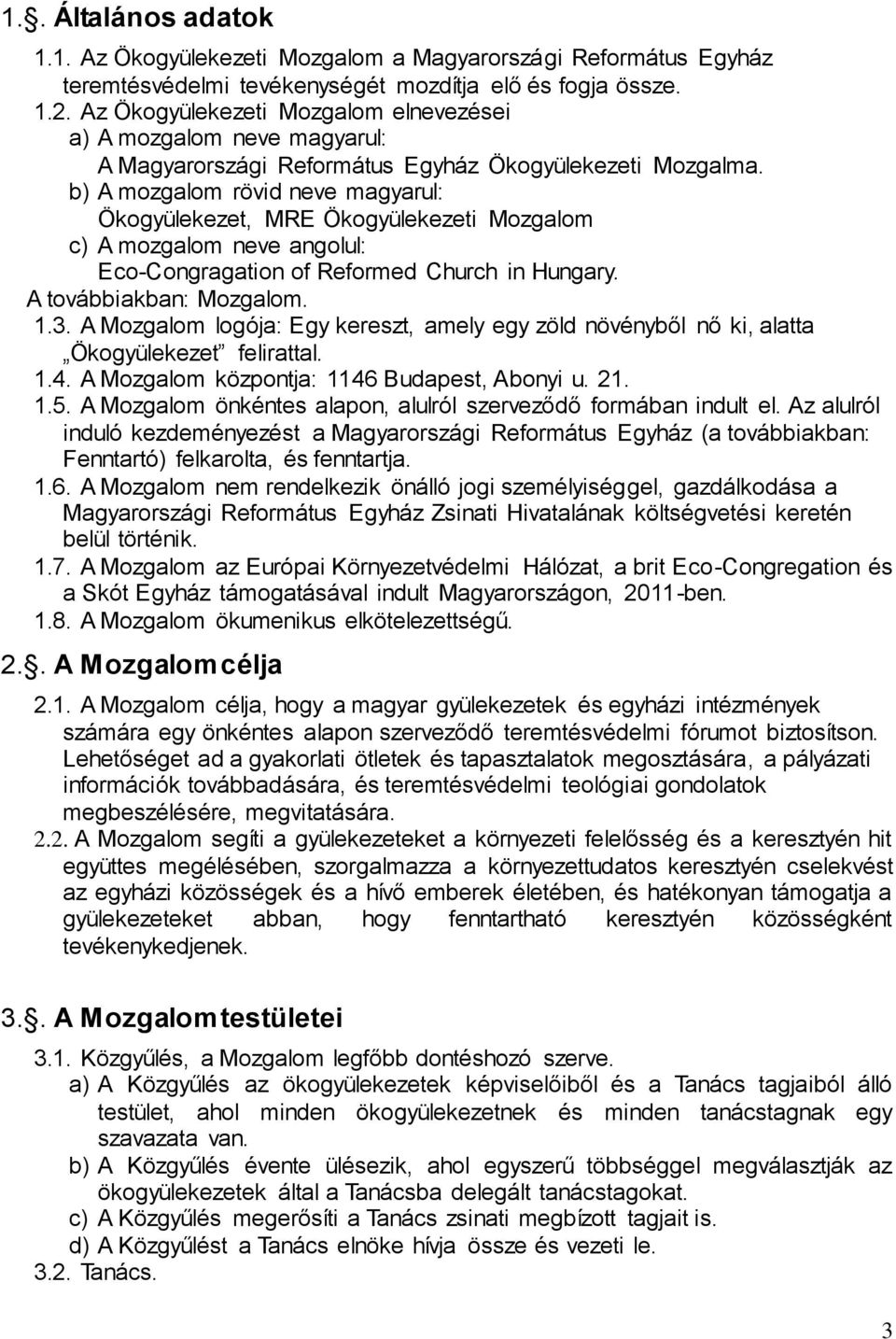 b) A mozgalom rövid neve magyarul: Ökogyülekezet, MRE Ökogyülekezeti Mozgalom c) A mozgalom neve angolul: Eco-Congragation of Reformed Church in Hungary. A továbbiakban: Mozgalom. 1.3.