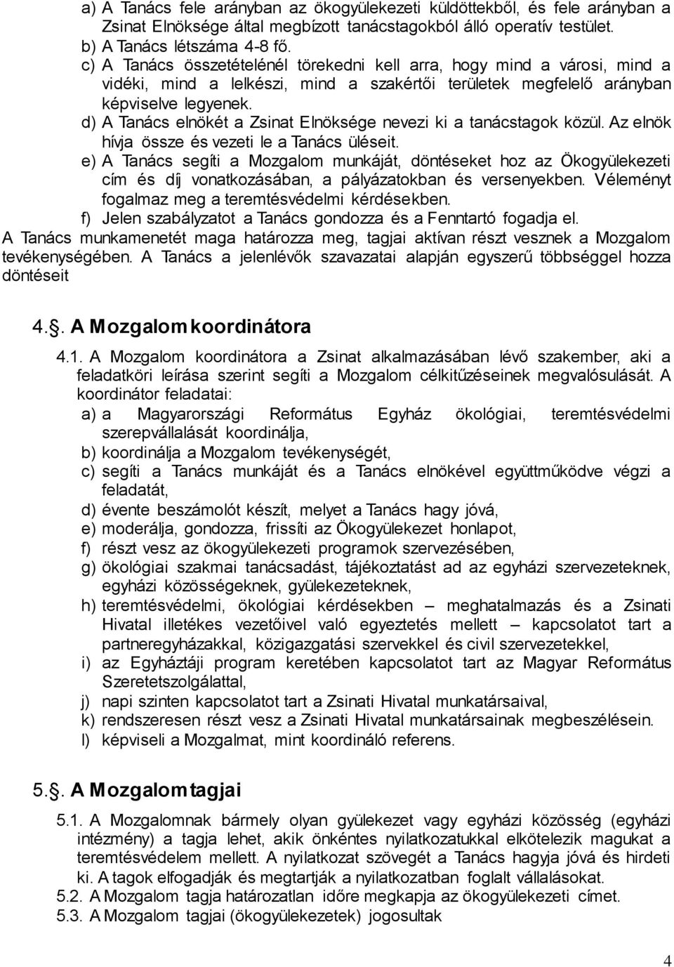 d) A Tanács elnökét a Zsinat Elnöksége nevezi ki a tanácstagok közül. Az elnök hívja össze és vezeti le a Tanács üléseit.