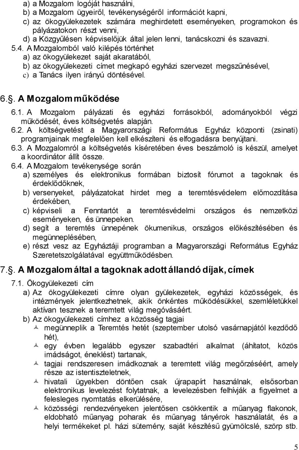 A Mozgalomból való kilépés történhet a) az ökogyülekezet saját akaratából, b) az ökogyülekezeti címet megkapó egyházi szervezet megszűnésével, c) a Tanács ilyen irányú döntésével. 6.