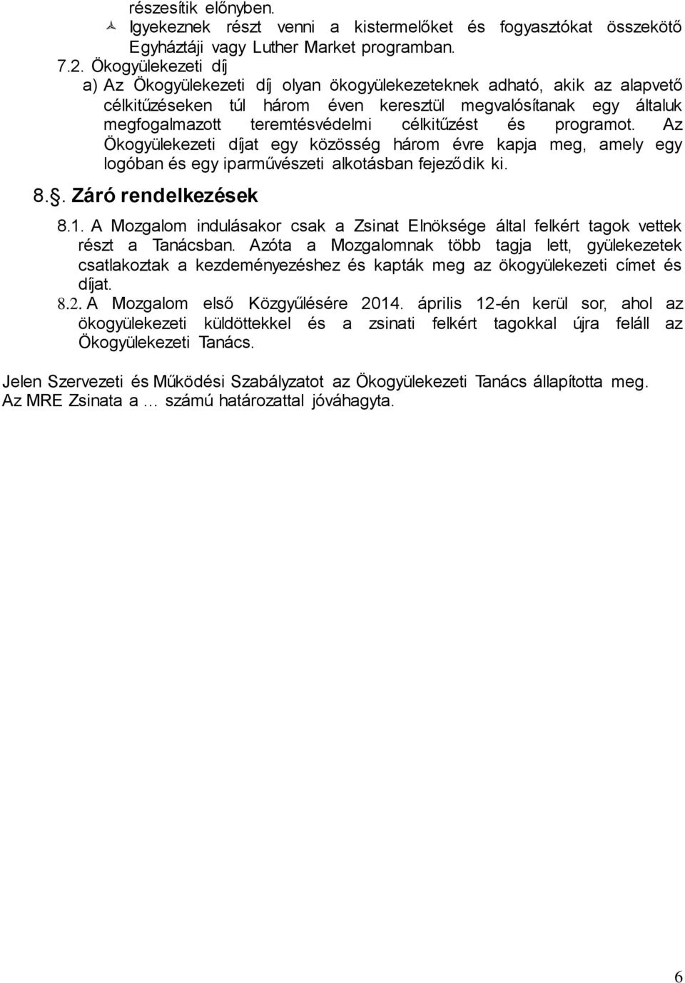 célkitűzést és programot. Az Ökogyülekezeti díjat egy közösség három évre kapja meg, amely egy logóban és egy iparművészeti alkotásban fejeződik ki. 8.. Záró rendelkezések 8.1.