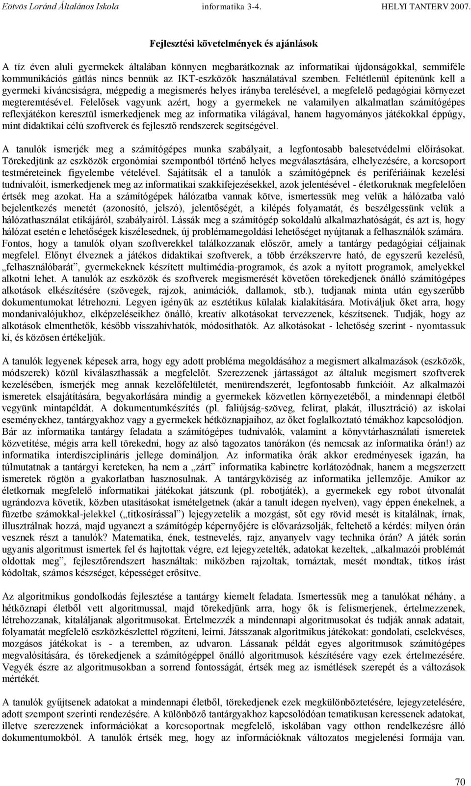 Felelősek vagyunk azért, hogy a gyermekek ne valamilyen alkalmatlan számítógépes reflexjátékon keresztül ismerkedjenek meg az informatika világával, hanem hagyományos játékokkal éppúgy, mint