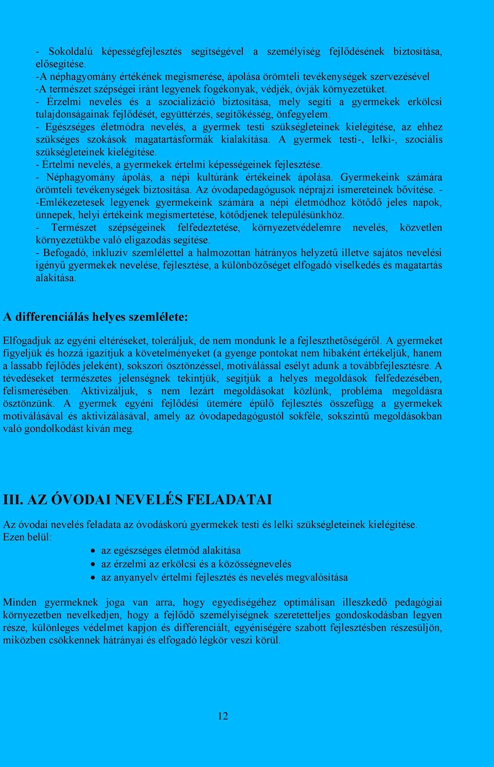 - Érzelmi nevelés és a szocializáció biztosítása, mely segíti a gyermekek erkölcsi tulajdonságainak fejlődését, együttérzés, segítőkésség, önfegyelem.