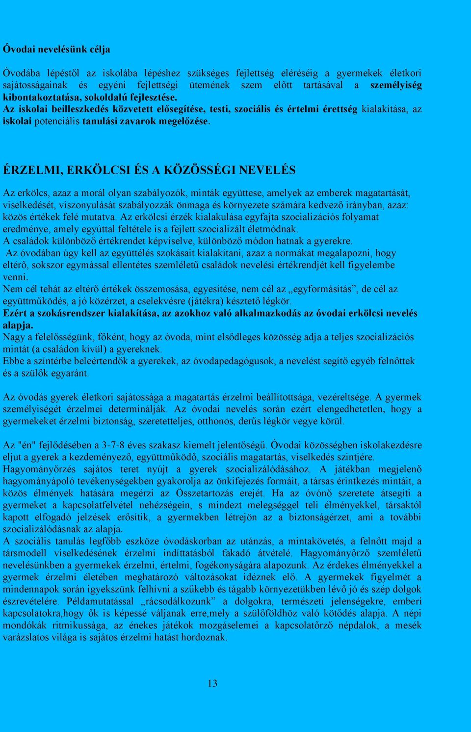 ÉRZELMI, ERKÖLCSI ÉS A KÖZÖSSÉGI NEVELÉS Az erkölcs, azaz a morál olyan szabályozók, minták együttese, amelyek az emberek magatartását, viselkedését, viszonyulását szabályozzák önmaga és környezete