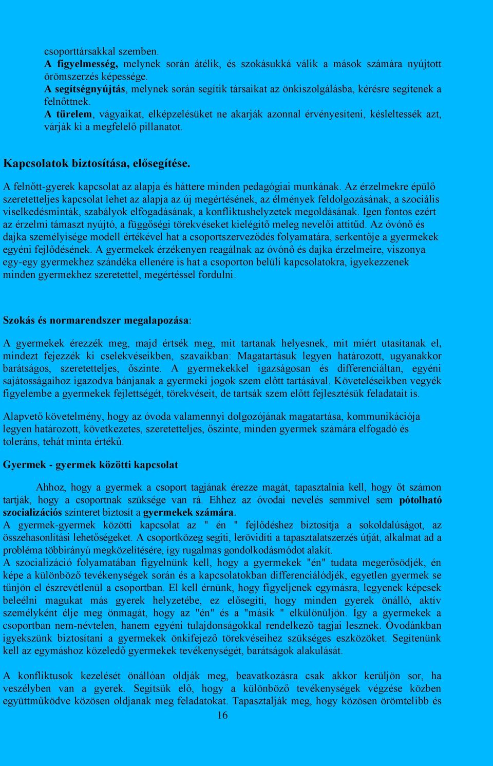 A türelem, vágyaikat, elképzelésüket ne akarják azonnal érvényesíteni, késleltessék azt, várják ki a megfelelő pillanatot. Kapcsolatok biztosítása, elősegítése.