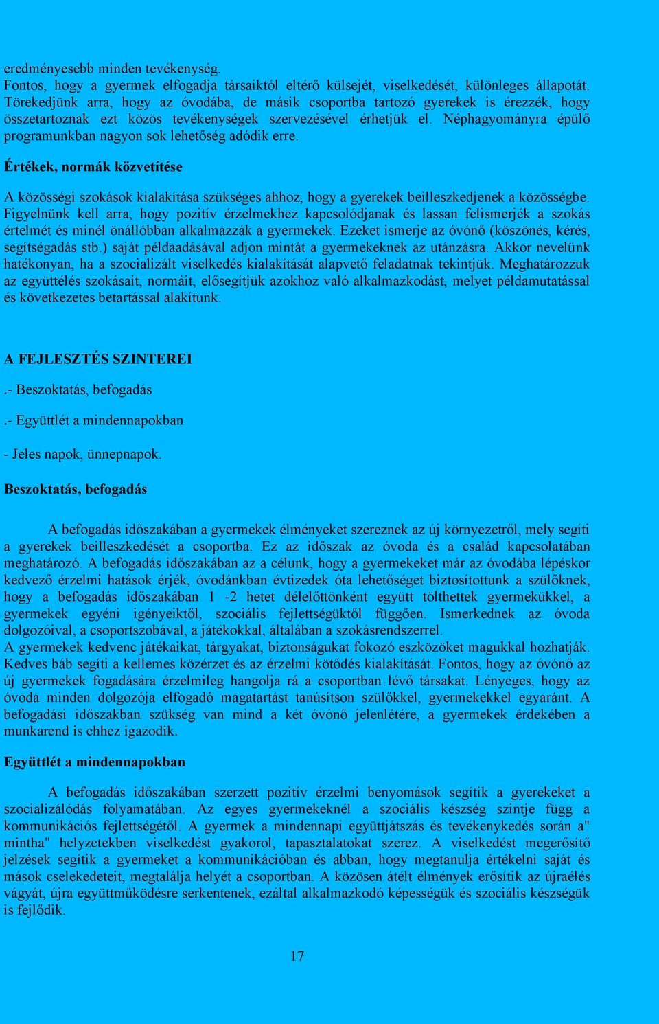 Néphagyományra épülő programunkban nagyon sok lehetőség adódik erre. Értékek, normák közvetítése A közösségi szokások kialakítása szükséges ahhoz, hogy a gyerekek beilleszkedjenek a közösségbe.