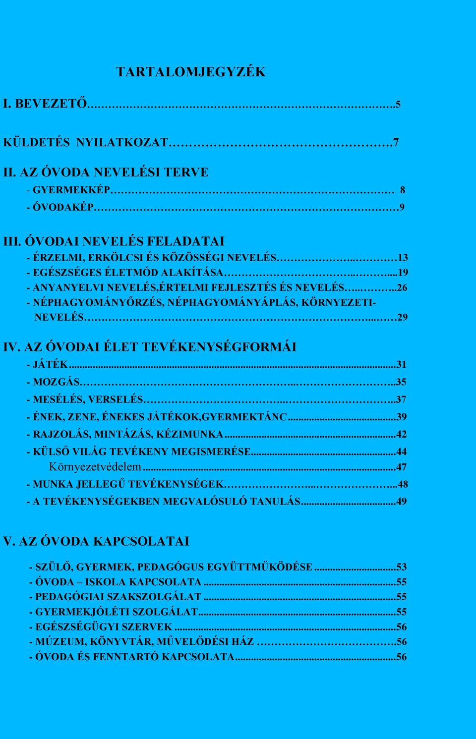 AZ ÓVODAI ÉLET TEVÉKENYSÉGFORMÁI - JÁTÉK... 31 - MOZGÁS....35 - MESÉLÉS, VERSELÉS....37 - ÉNEK, ZENE, ÉNEKES JÁTÉKOK,GYERMEKTÁNC... 39 - RAJZOLÁS, MINTÁZÁS, KÉZIMUNKA.