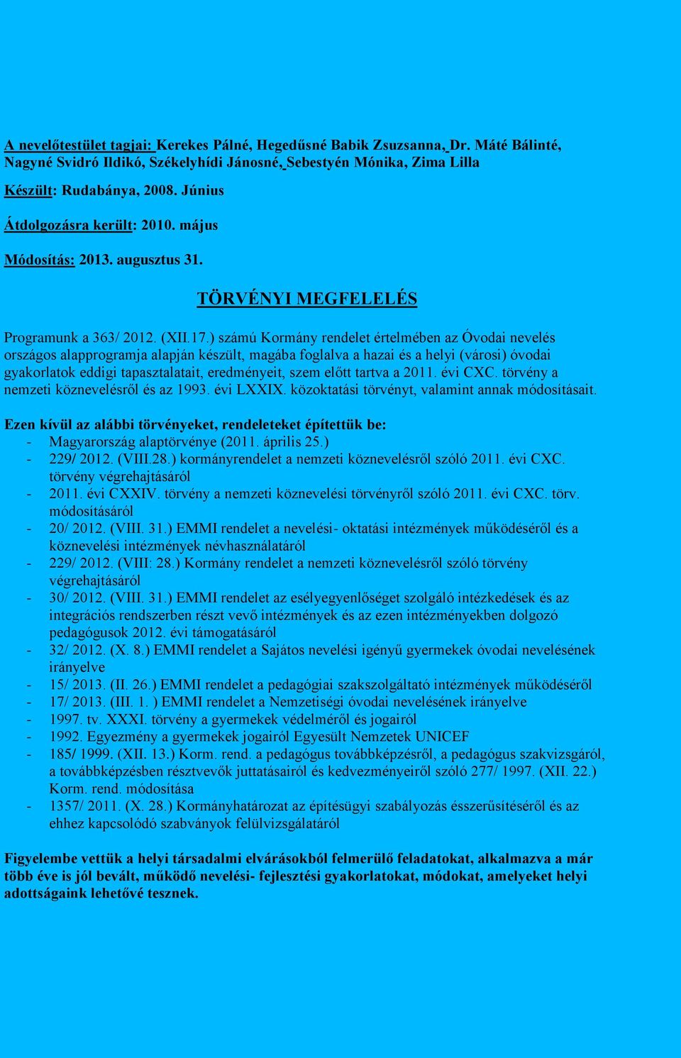 ) számú Kormány rendelet értelmében az Óvodai nevelés országos alapprogramja alapján készült, magába foglalva a hazai és a helyi (városi) óvodai gyakorlatok eddigi tapasztalatait, eredményeit, szem