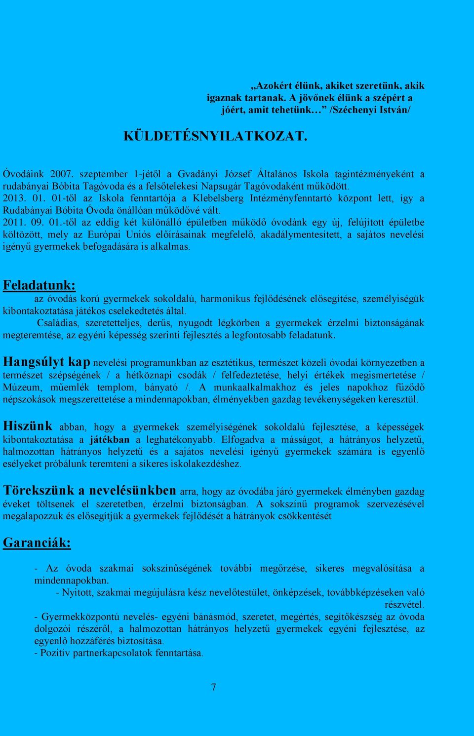 01-től az Iskola fenntartója a Klebelsberg Intézményfenntartó központ lett, így a Rudabányai Bóbita Óvoda önállóan működővé vált. 2011. 09. 01.