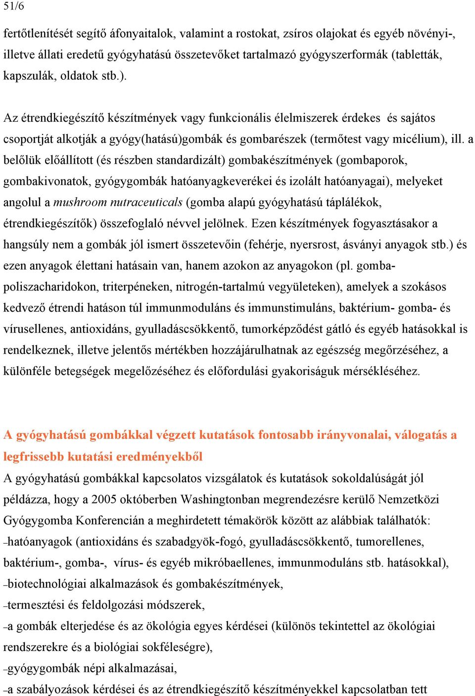 a belőlük előállított (és részben standardizált) gombakészítmények (gombaporok, gombakivonatok, gyógygombák hatóanyagkeverékei és izolált hatóanyagai), melyeket angolul a mushroom nutraceuticals