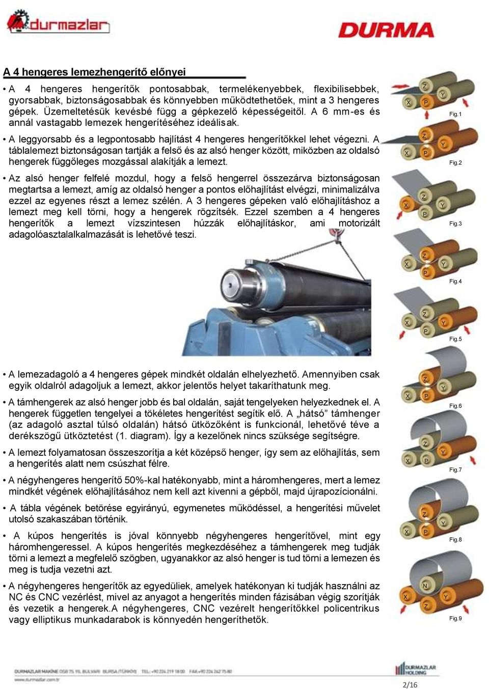 1 A leggyorsabb és a legpontosabb hajlítást 4 hengeres hengerítőkkel lehet végezni.