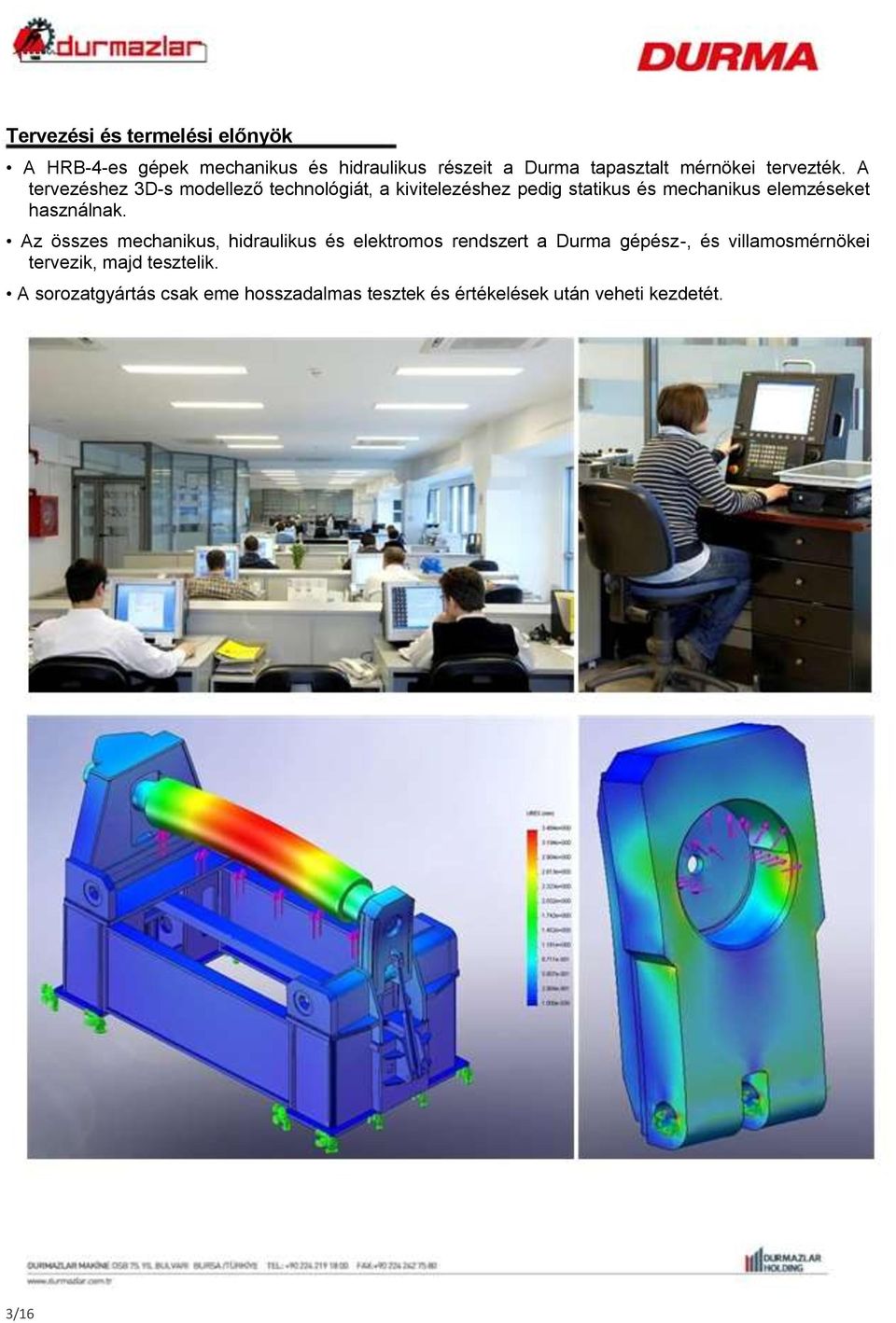 A tervezéshez 3D-s modellező technológiát, a kivitelezéshez pedig statikus és mechanikus elemzéseket
