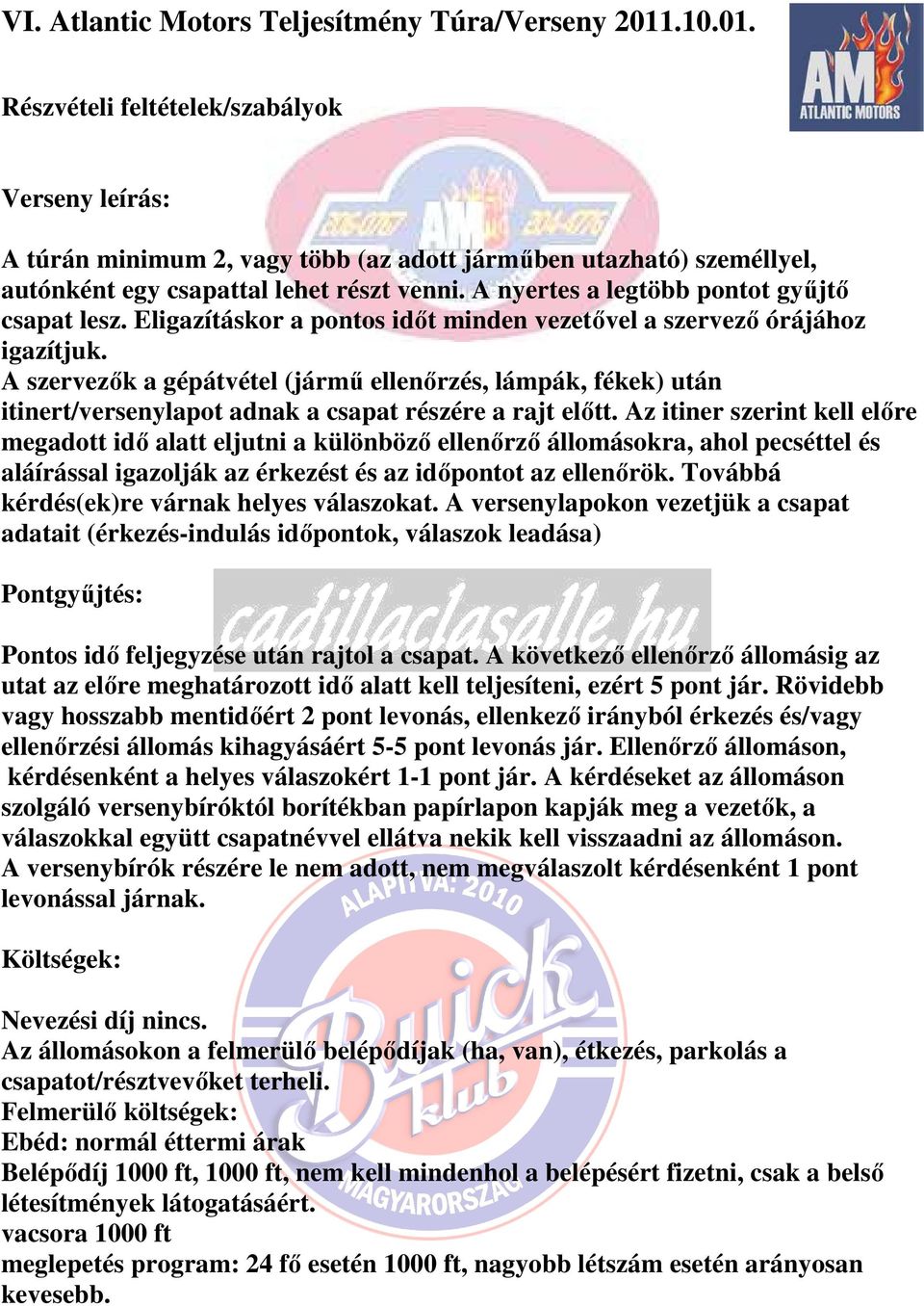 A nyertes a legtöbb pontot gyűjtő csapat lesz. Eligazításkor a pontos időt minden vezetővel a szervező órájához igazítjuk.