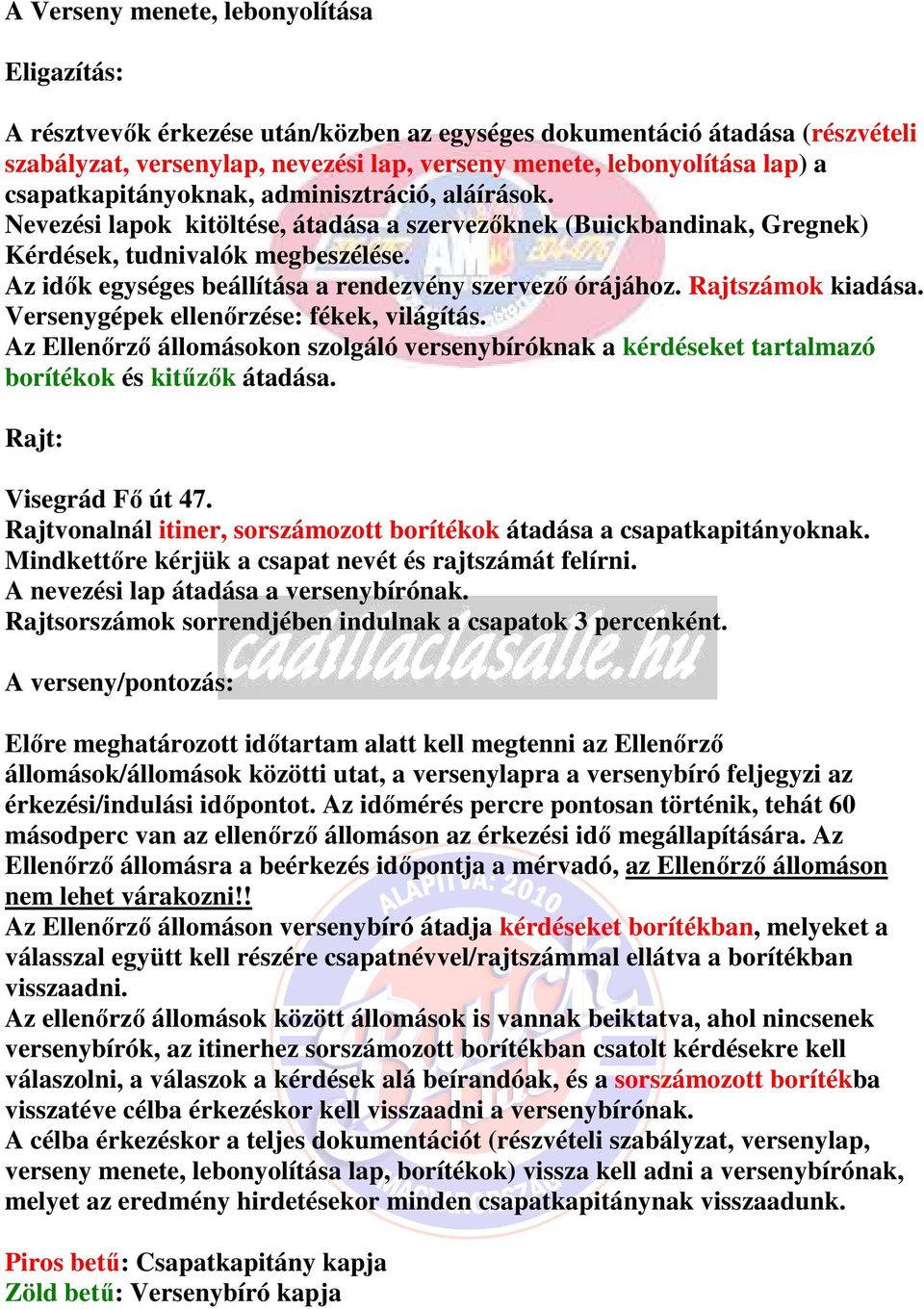 Az idők egységes beállítása a rendezvény szervező órájához. Rajtszámok kiadása. Versenygépek ellenőrzése: fékek, világítás.