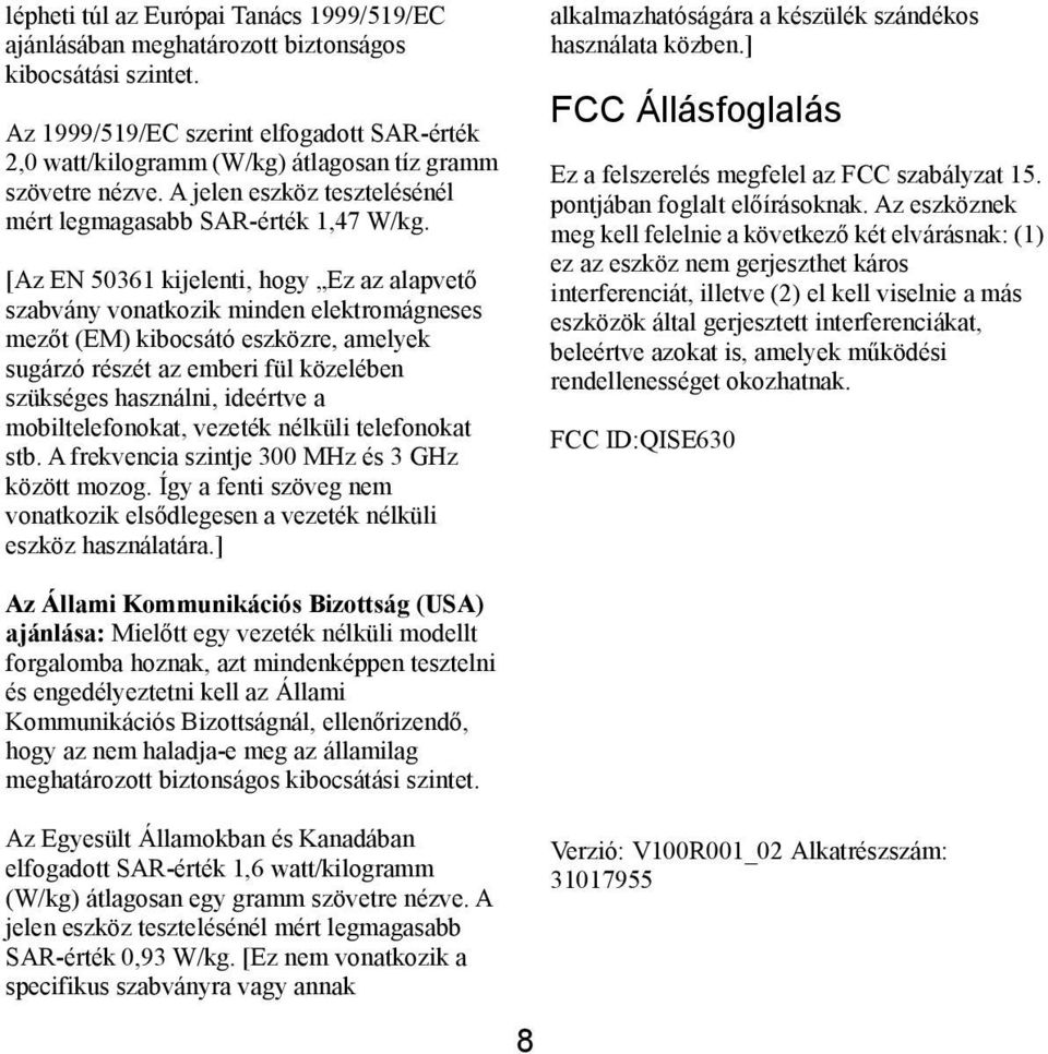 [Az EN 50361 kijelenti, hogy Ez az alapvető szabvány vonatkozik minden elektromágneses mezőt (EM) kibocsátó eszközre, amelyek sugárzó részét az emberi fül közelében szükséges használni, ideértve a