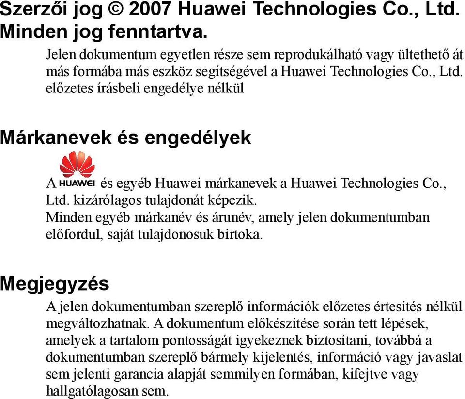 Minden egyéb márkanév és árunév, amely jelen dokumentumban előfordul, saját tulajdonosuk birtoka. Megjegyzés A jelen dokumentumban szereplő információk előzetes értesítés nélkül megváltozhatnak.