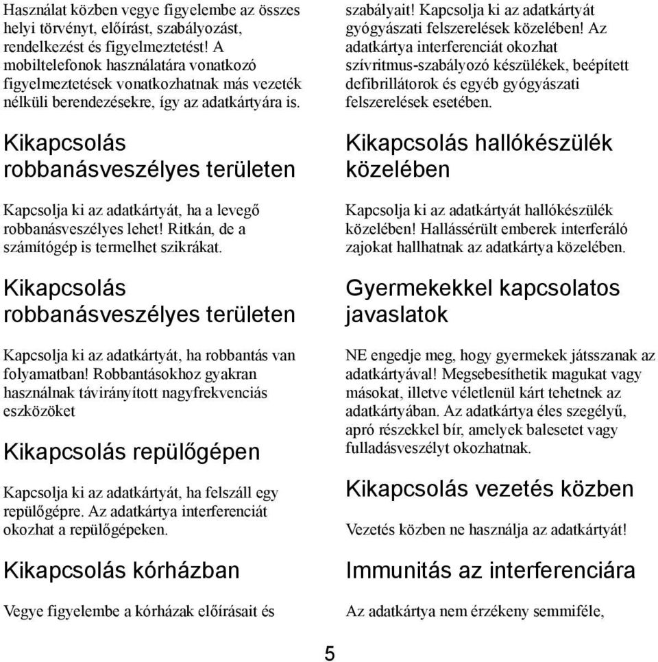 Kikapcsolás robbanásveszélyes területen Kapcsolja ki az adatkártyát, ha a levegő robbanásveszélyes lehet! Ritkán, de a számítógép is termelhet szikrákat.