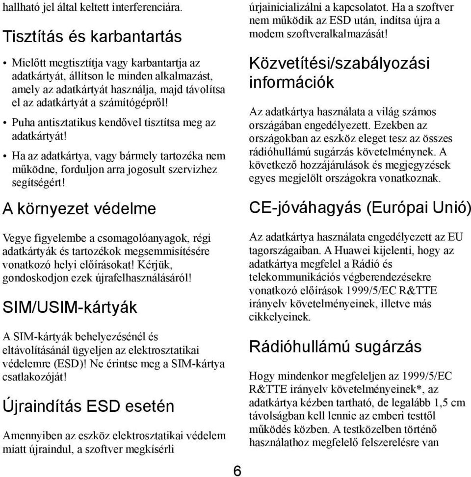 Puha antisztatikus kendővel tisztítsa meg az adatkártyát! Ha az adatkártya, vagy bármely tartozéka nem működne, forduljon arra jogosult szervizhez segítségért!