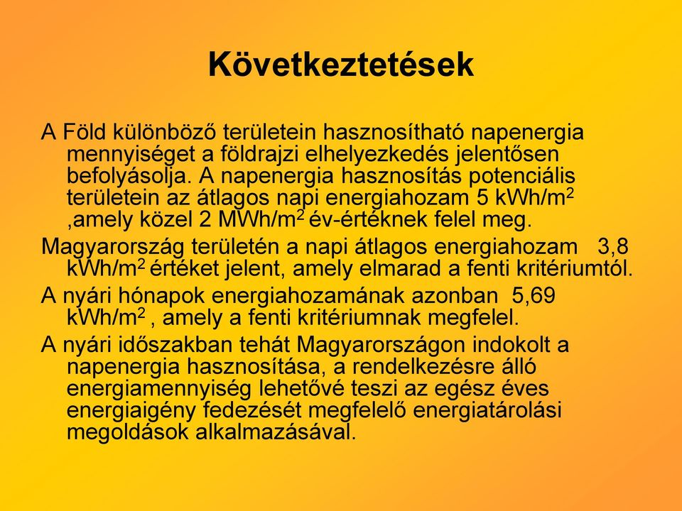 Magyarország területén a napi átlagos energiahozam 3,8 kwh/m 2 értéket jelent, amely elmarad a fenti kritériumtól.