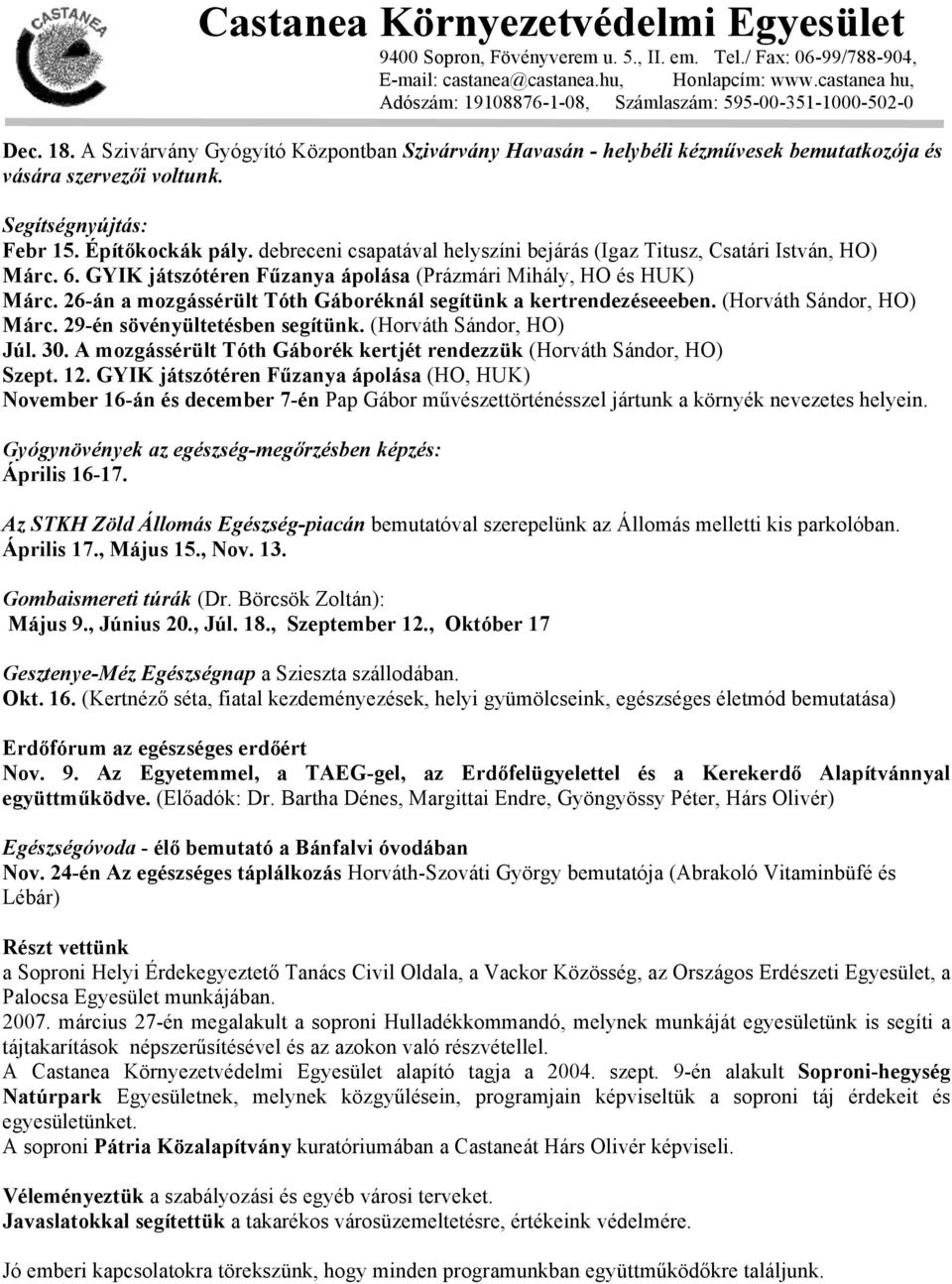 26-án a mozgássérült Tóth Gáboréknál segítünk a kertrendezéseeeben. (Horváth Sándor, HO) Márc. 29-én sövényültetésben segítünk. (Horváth Sándor, HO) Júl. 30.