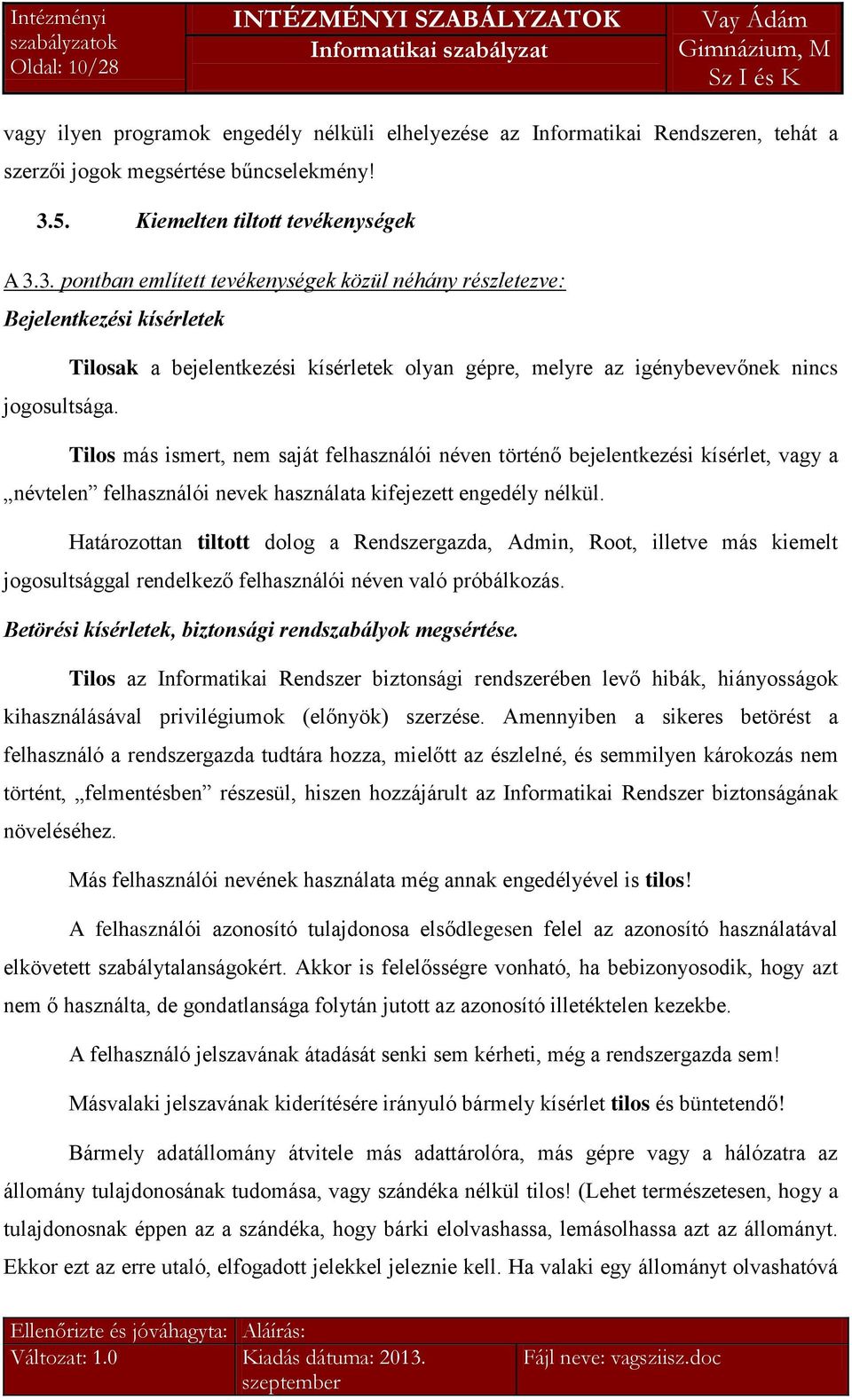 3. pontban említett tevékenységek közül néhány részletezve: Bejelentkezési kísérletek Tilosak a bejelentkezési kísérletek olyan gépre, melyre az igénybevevőnek nincs jogosultsága.