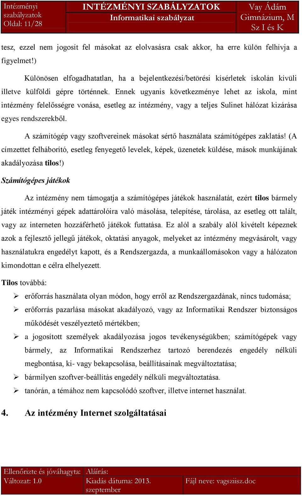 Ennek ugyanis következménye lehet az iskola, mint intézmény felelősségre vonása, esetleg az intézmény, vagy a teljes Sulinet hálózat kizárása egyes rendszerekből.