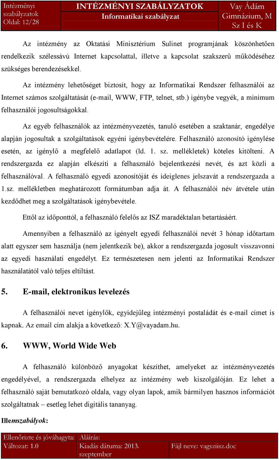 ) igénybe vegyék, a minimum felhasználói jogosultságokkal. Az egyéb felhasználók az intézményvezetés, tanuló esetében a szaktanár, engedélye alapján jogosultak a szolgáltatások egyéni igénybevételére.