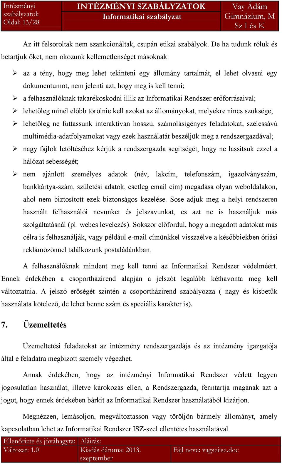 is kell tenni; a felhasználóknak takarékoskodni illik az Informatikai Rendszer erőforrásaival; lehetőleg minél előbb törölnie kell azokat az állományokat, melyekre nincs szüksége; lehetőleg ne
