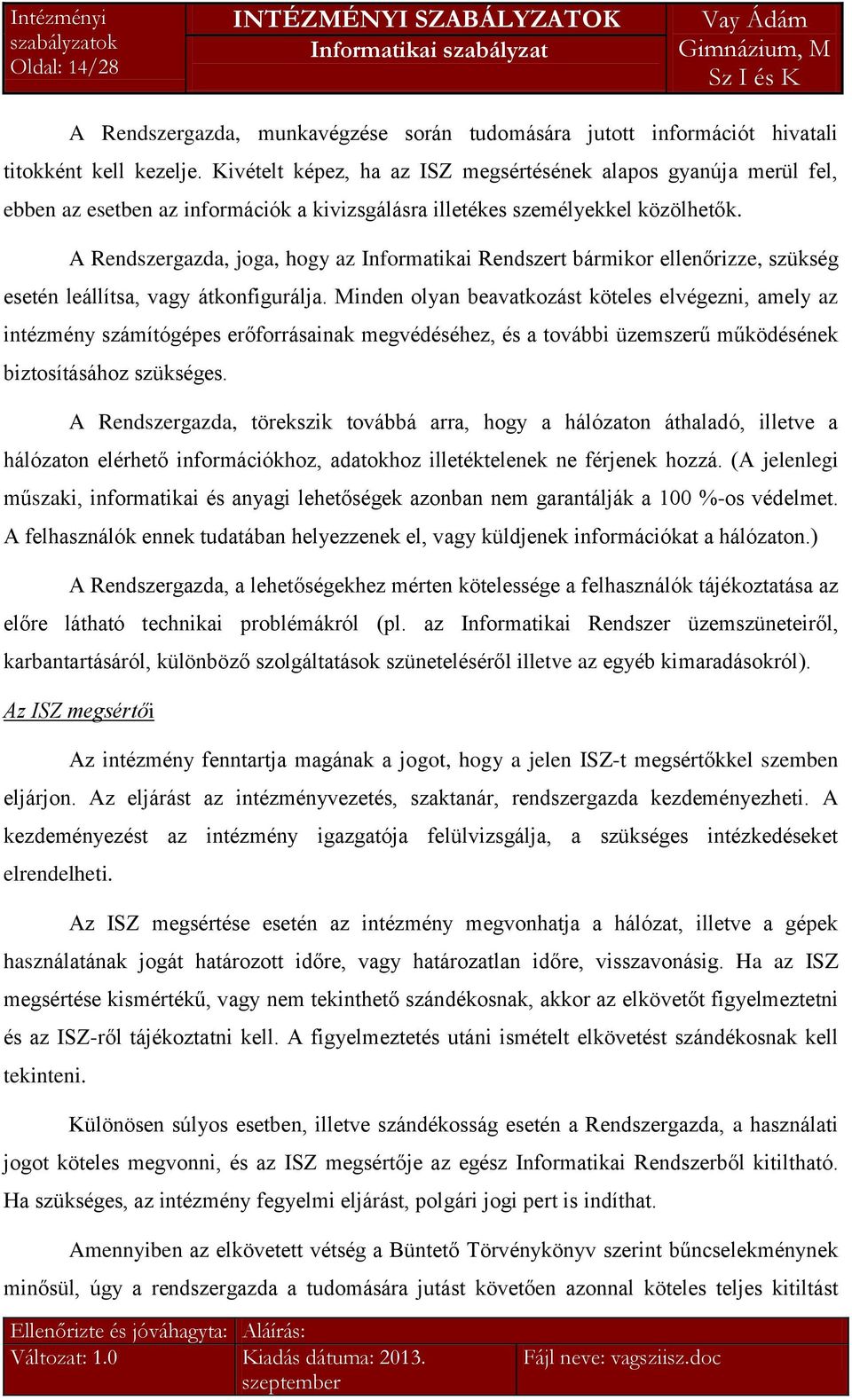A Rendszergazda, joga, hogy az Informatikai Rendszert bármikor ellenőrizze, szükség esetén leállítsa, vagy átkonfigurálja.