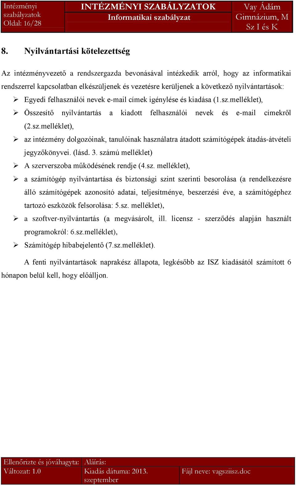nyilvántartások: Egyedi felhasználói nevek e-mail címek igénylése és kiadása (1.sz.melléklet), Összesítő nyilvántartás a kiadott felhasználói nevek és e-mail címekről (2.sz.melléklet), az intézmény dolgozóinak, tanulóinak használatra átadott számítógépek átadás-átvételi jegyzőkönyvei.
