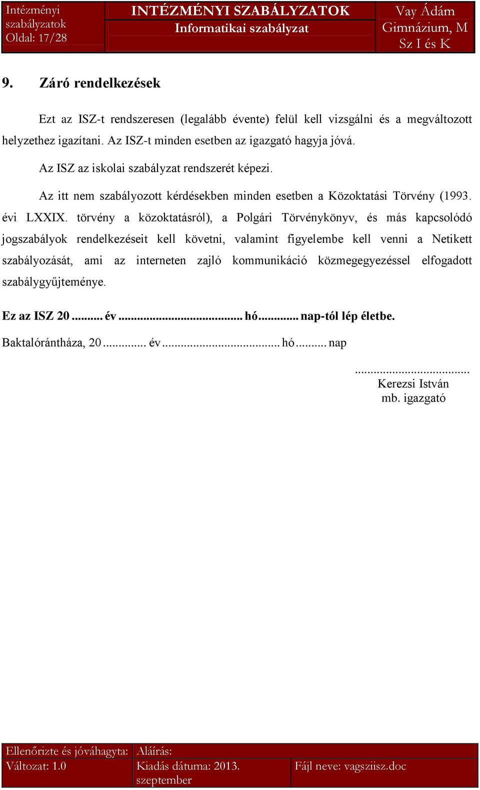 Az itt nem szabályozott kérdésekben minden esetben a Közoktatási Törvény (1993. évi LXXIX.