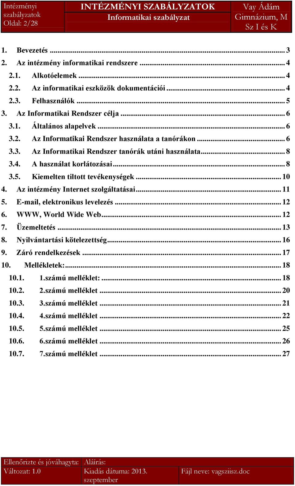 A használat korlátozásai... 8 3.5. Kiemelten tiltott tevékenységek... 10 4. Az intézmény Internet szolgáltatásai... 11 5. E-mail, elektronikus levelezés... 12 6. WWW, World Wide Web... 12 7.
