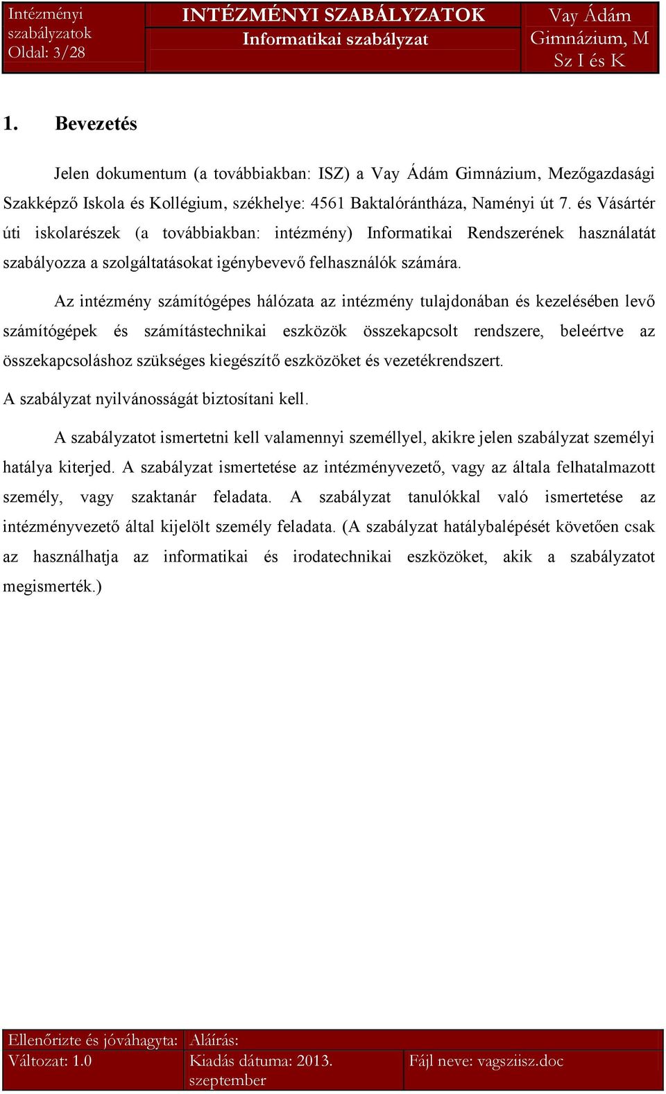Az intézmény számítógépes hálózata az intézmény tulajdonában és kezelésében levő számítógépek és számítástechnikai eszközök összekapcsolt rendszere, beleértve az összekapcsoláshoz szükséges