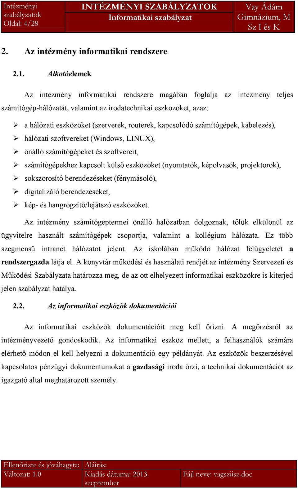 kapcsolódó számítógépek, kábelezés), hálózati szoftvereket (Windows, LINUX), önálló számítógépeket és szoftvereit, számítógépekhez kapcsolt külső eszközöket (nyomtatók, képolvasók, projektorok),